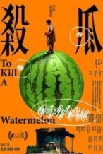 Nonton Film To Kill a Watermelon (2017) Subtitle Indonesia Streaming Movie Download