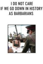 I Do Not Care If We Go Down in History as Barbarians (2018)