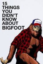 15 Things You Didn’t Know About Bigfoot (2019)