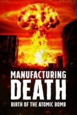 Manufacturing Death: Birth of the Atom Bomb (2023)